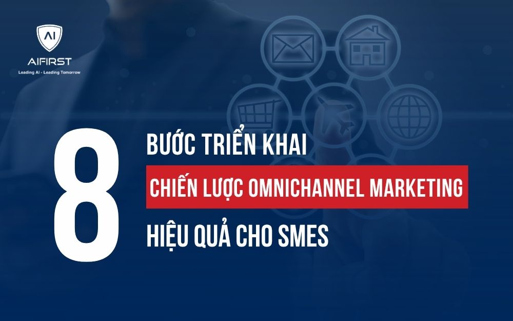 8 BƯỚC TRIỂN KHAI CHIẾN LƯỢC OMNICHANNEL MARKETING HIỆU QUẢ CHO SMEs