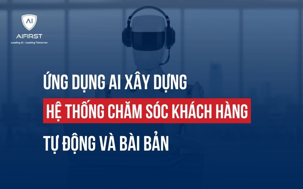 ỨNG DỤNG AI XÂY DỰNG HỆ THỐNG CHĂM SÓC KHÁCH HÀNG TỰ ĐỘNG VÀ BÀI BẢN