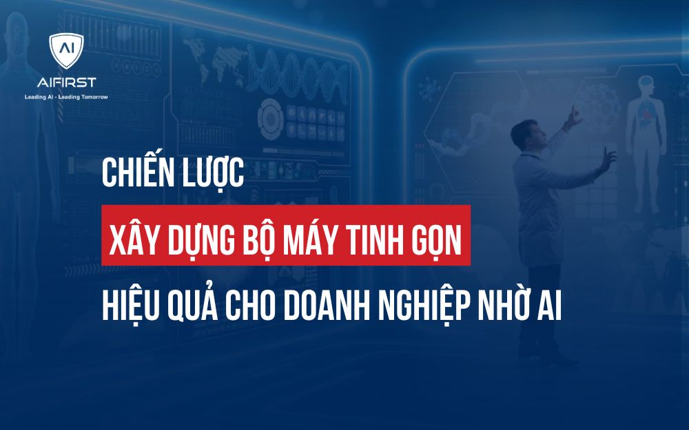 CHIẾN LƯỢC XÂY DỰNG BỘ MÁY TINH GỌN HIỆU QUẢ CHO DOANH NGHIỆP NHỜ AI