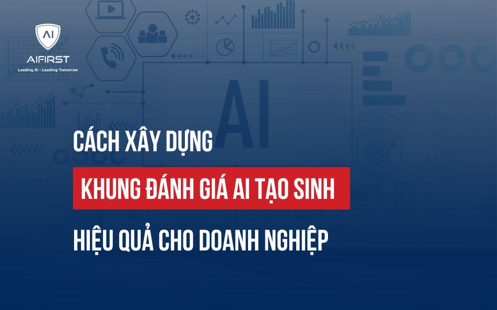 CÁCH XÂY DỰNG KHUNG ĐÁNH GIÁ AI TẠO SINH HIỆU QUẢ CHO DOANH NGHIỆP