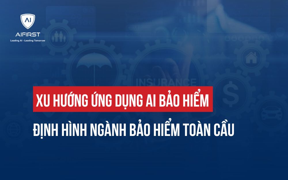 XU HƯỚNG ỨNG DỤNG AI BẢO HIỂM: ĐỊNH HÌNH NGÀNH BẢO HIỂM TOÀN CẦU