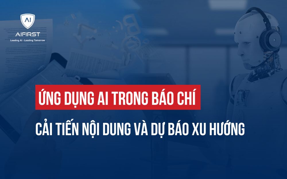 ỨNG DỤNG AI TRONG BÁO CHÍ: CẢI TIẾN NỘI DUNG VÀ DỰ BÁO XU HƯỚNG