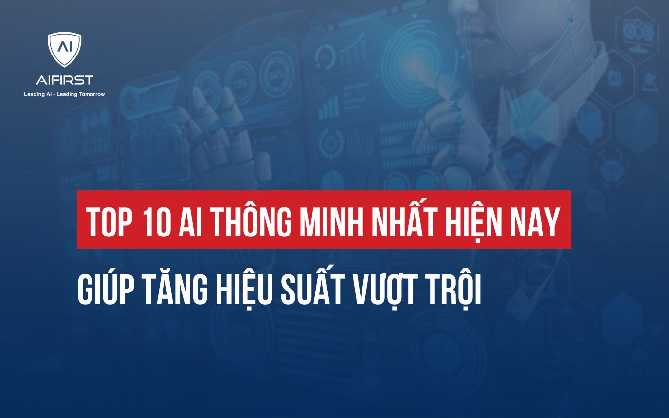 TOP 10 AI THÔNG MINH NHẤT HIỆN NAY GIÚP TĂNG HIỆU SUẤT VƯỢT TRỘI