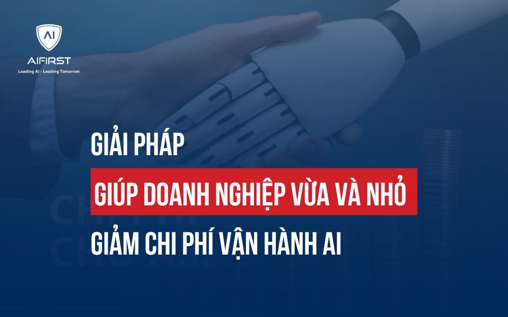 GIẢI PHÁP GIÚP DOANH NGHIỆP VỪA VÀ NHỎ GIẢM CHI PHÍ VẬN HÀNH AI