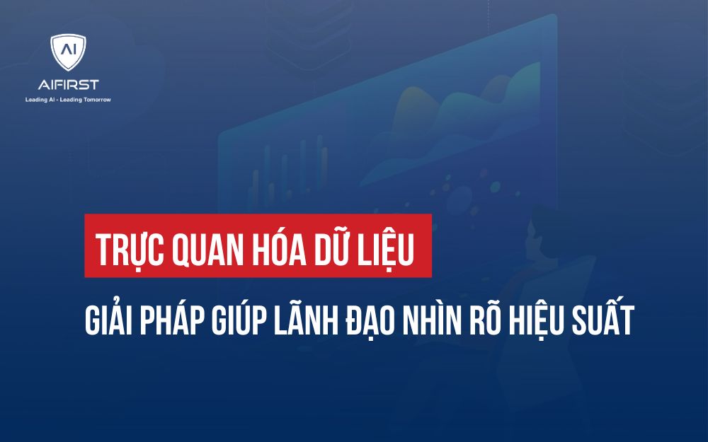 TRỰC QUAN HÓA DỮ LIỆU: GIẢI PHÁP GIÚP LÃNH ĐẠO NHÌN RÕ HIỆU SUẤT