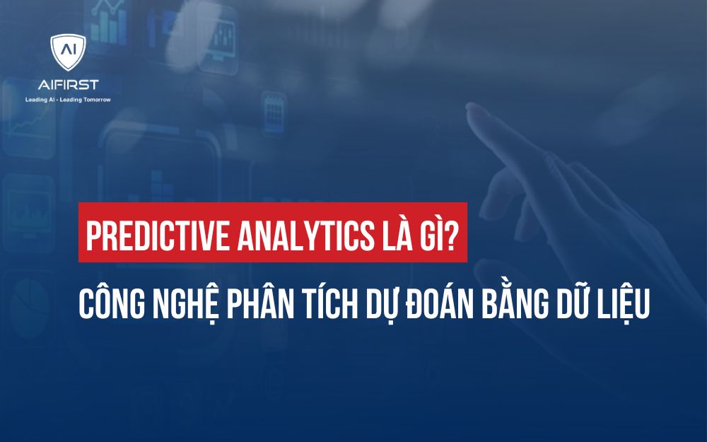 PREDICTIVE ANALYTICS LÀ GÌ? CÔNG NGHỆ PHÂN TÍCH DỰ ĐOÁN BẰNG DỮ LIỆU
