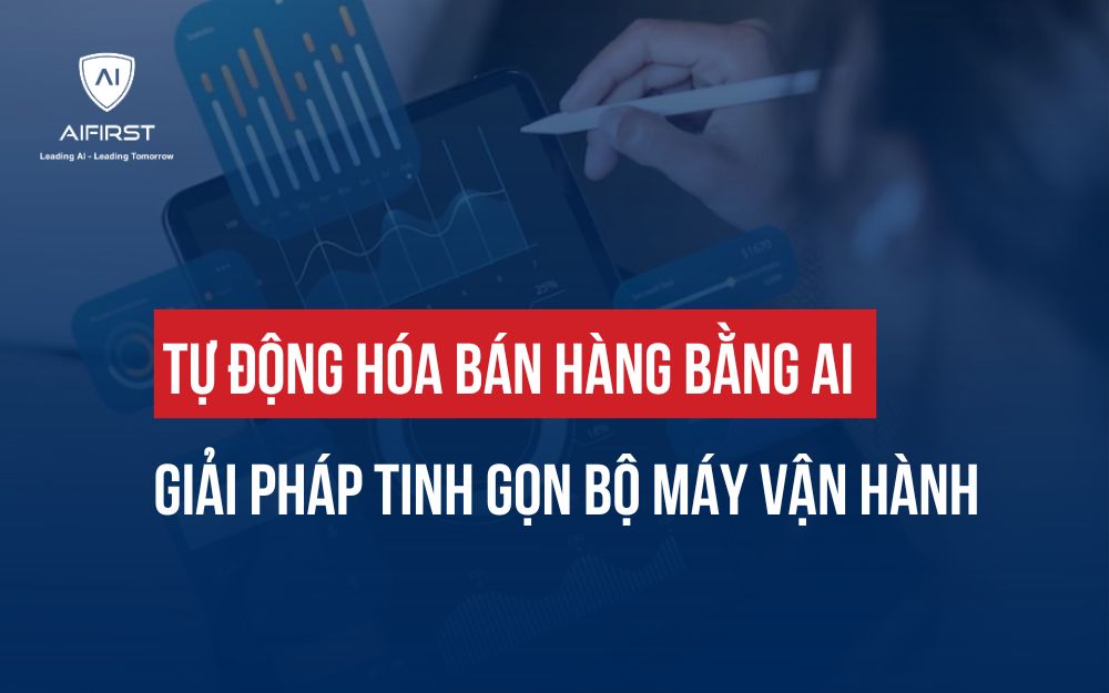 TỰ ĐỘNG HÓA BÁN HÀNG BẰNG AI: GIẢI PHÁP TINH GỌN BỘ MÁY VẬN HÀNH