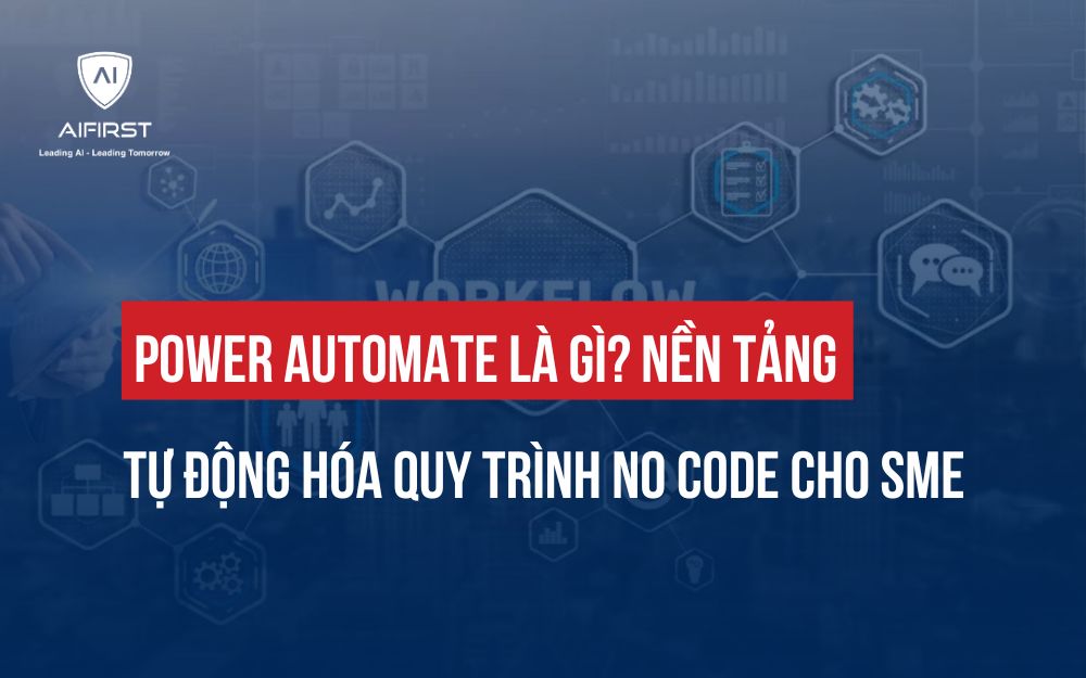 POWER AUTOMATE LÀ GÌ? NỀN TẢNG TỰ ĐỘNG HÓA QUY TRÌNH NO CODE CHO SME