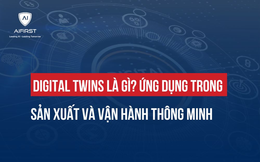 DIGITAL TWINS LÀ GÌ? ỨNG DỤNG TRONG SẢN XUẤT VÀ VẬN HÀNH THÔNG MINH