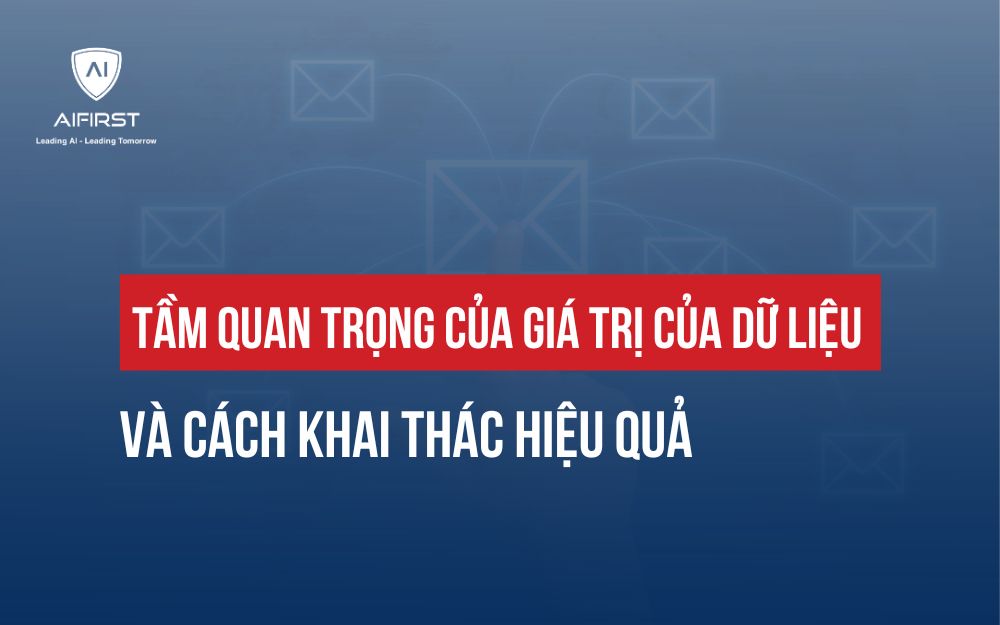 TẦM QUAN TRỌNG CỦA GIÁ TRỊ CỦA DỮ LIỆU VÀ CÁCH KHAI THÁC HIỆU QUẢ