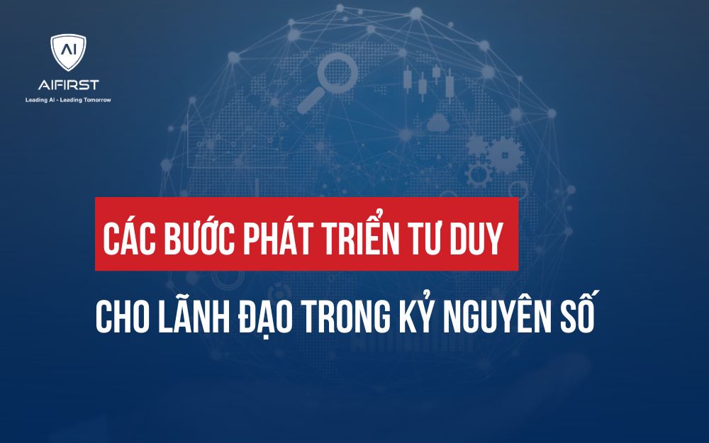 CÁC BƯỚC PHÁT TRIỂN TƯ DUY DỮ LIỆU CHO LÃNH ĐẠO TRONG KỶ NGUYÊN SỐ