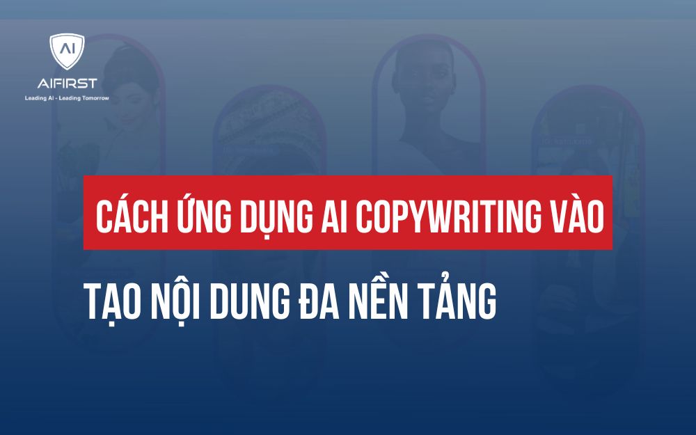 CÁCH ỨNG DỤNG AI COPYWRITING VÀO SÁNG TẠO NỘI DUNG ĐA NỀN TẢNG