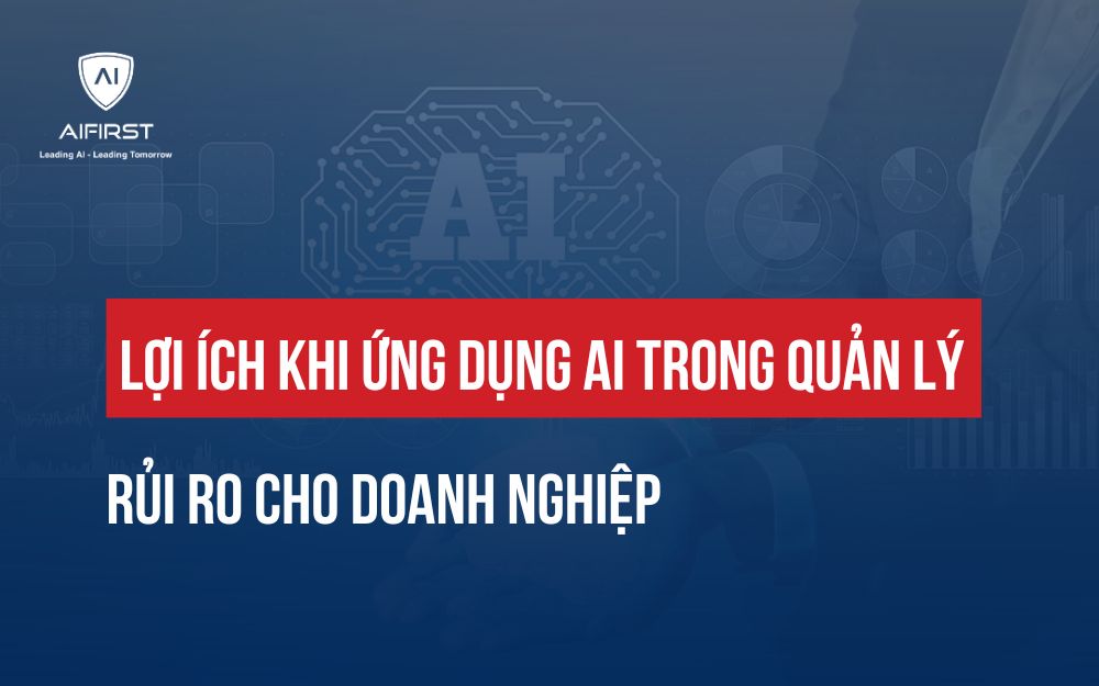 LỢI ÍCH KHI ỨNG DỤNG AI TRONG QUẢN LÝ RỦI RO CHO DOANH NGHIỆP