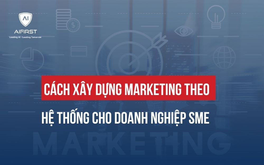 CÁCH XÂY DỰNG MARKETING THEO HỆ THỐNG CHO DOANH NGHIỆP SME