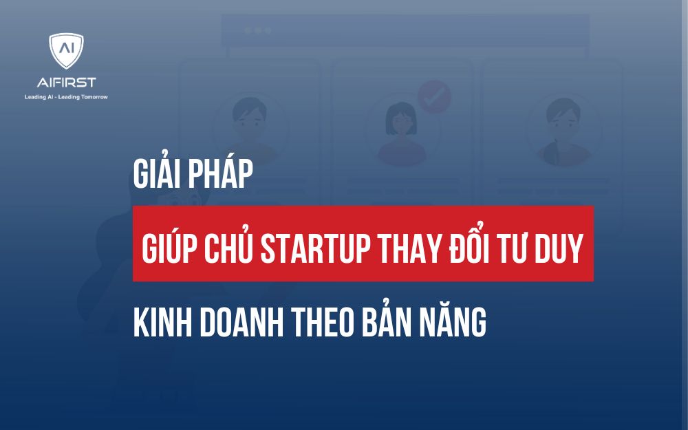 GIẢI PHÁP GIÚP CHỦ STARTUP THAY ĐỔI TƯ DUY KINH DOANH THEO BẢN NĂNG