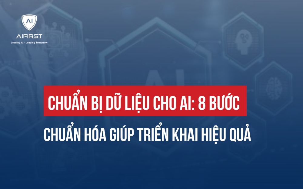 CHUẨN BỊ DỮ LIỆU CHO AI: 8 BƯỚC CHUẨN HÓA GIÚP TRIỂN KHAI HIỆU QUẢ