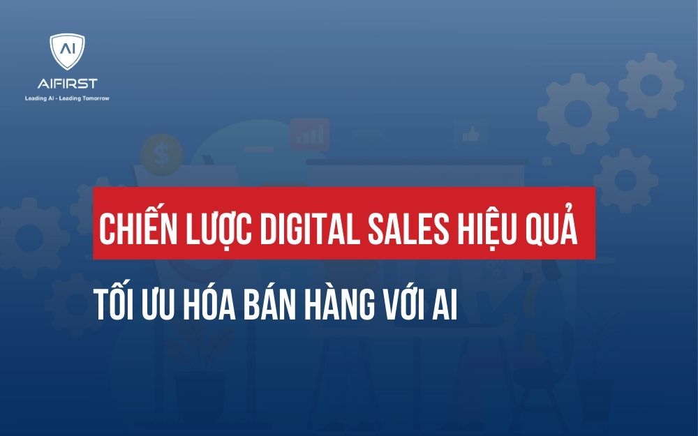 CHIẾN LƯỢC DIGITAL SALES HIỆU QUẢ: TỐI ƯU HÓA BÁN HÀNG VỚI AI