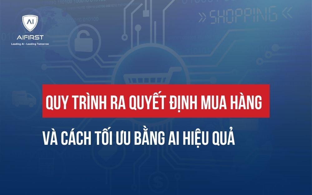 QUY TRÌNH RA QUYẾT ĐỊNH MUA HÀNG VÀ CÁCH TỐI ƯU BẰNG AI HIỆU QUẢ
