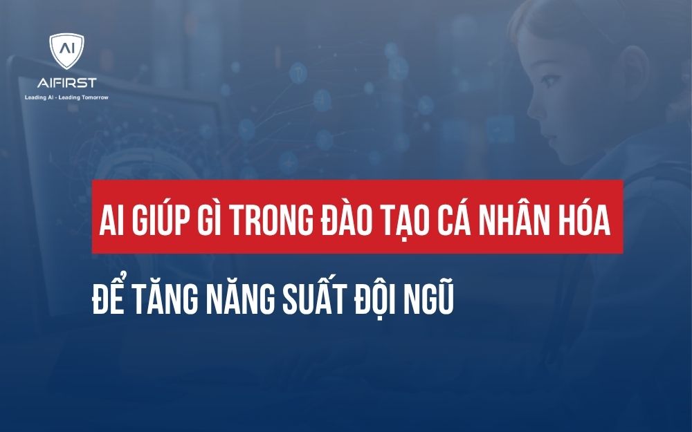 AI GIÚP GÌ TRONG ĐÀO TẠO CÁ NHÂN HÓA DOANH NGHIỆP ĐỂ TĂNG NĂNG SUẤT ĐỘI NGŨ