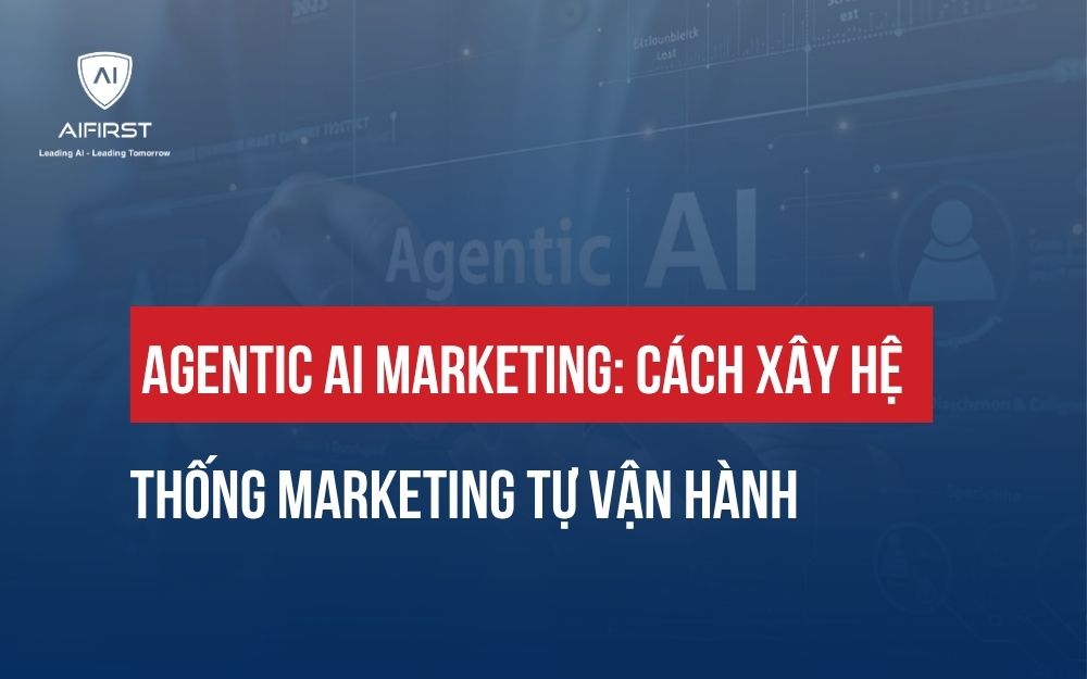 AGENTIC AI MARKETING: CÁCH XÂY HỆ THỐNG MARKETING TỰ VẬN HÀNH
