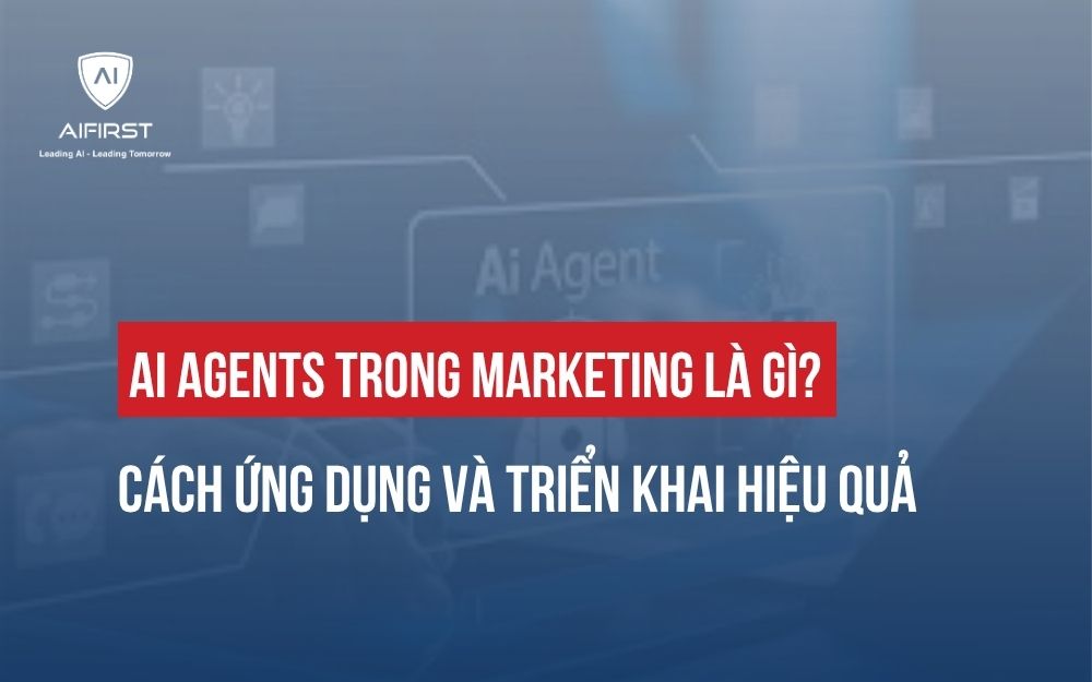 AI AGENTS TRONG MARKETING LÀ GÌ? CÁCH ỨNG DỤNG VÀ TRIỂN KHAI HIỆU QUẢ