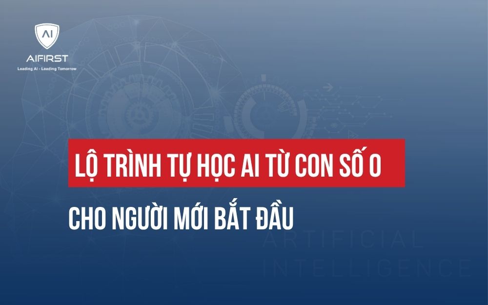 LỘ TRÌNH TỰ HỌC AI TỪ CON SỐ 0 CHO NGƯỜI MỚI BẮT ĐẦU