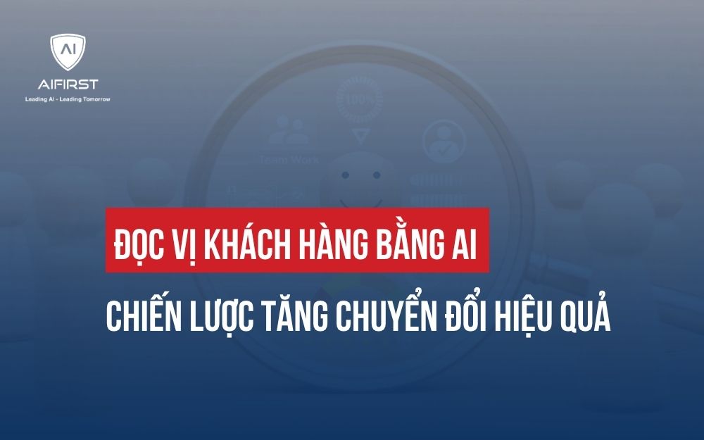ĐỌC VỊ KHÁCH HÀNG BẰNG AI: CHIẾN LƯỢC TĂNG CHUYỂN ĐỔI HIỆU QUẢ