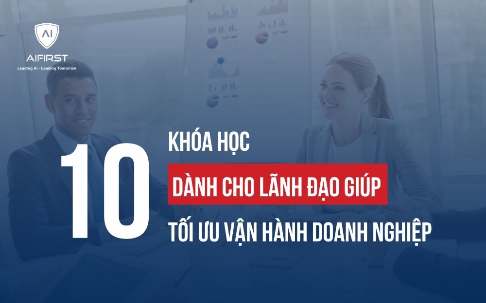 TOP 10 KHÓA HỌC DÀNH CHO LÃNH ĐẠO GIÚP TỐI ƯU VẬN HÀNH DOANH NGHIỆP