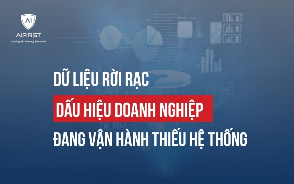 DỮ LIỆU RỜI RẠC: DẤU HIỆU DOANH NGHIỆP ĐANG VẬN HÀNH THIẾU HỆ THỐNG