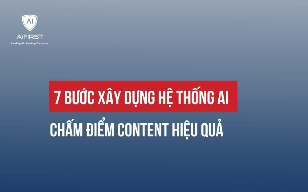 7 BƯỚC XÂY DỰNG HỆ THỐNG AI CHẤM ĐIỂM CONTENT HIỆU QUẢ