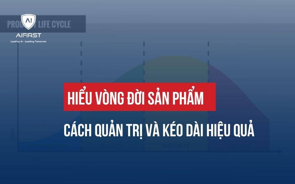 HIỂU VÒNG ĐỜI SẢN PHẨM: CÁCH QUẢN TRỊ VÀ KÉO DÀI HIỆU QUẢ