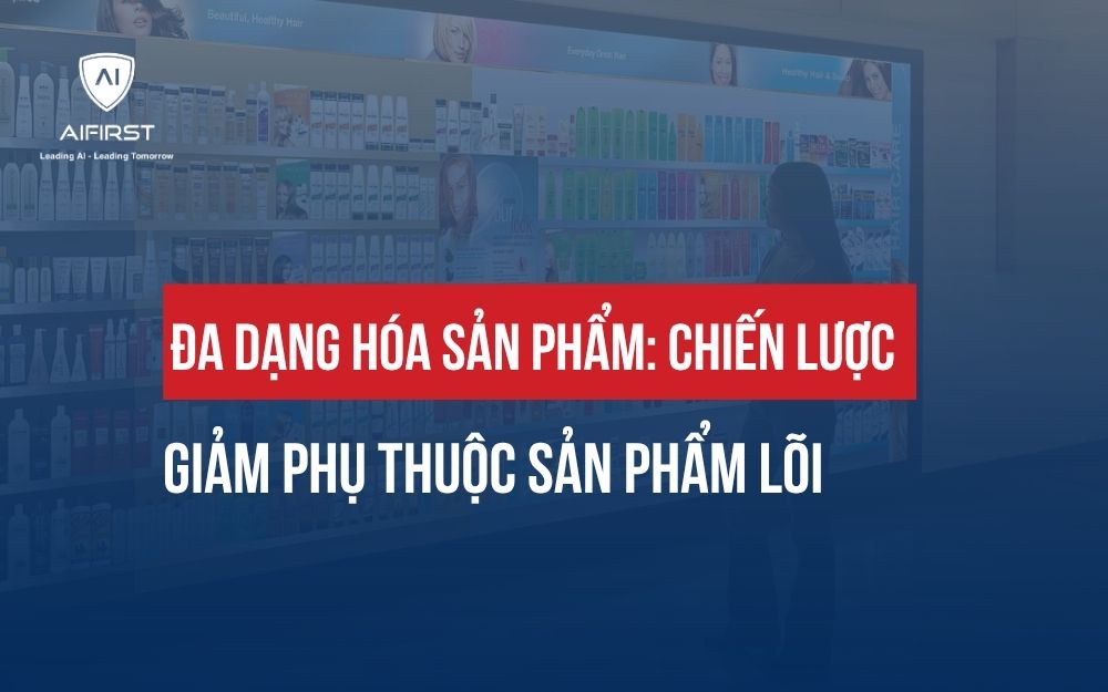ĐA DẠNG HÓA SẢN PHẨM: CHIẾN LƯỢC GIẢM PHỤ THUỘC SẢN PHẨM LÕI