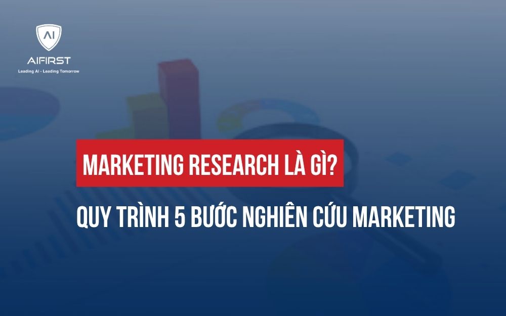 MARKETING RESEARCH LÀ GÌ? QUY TRÌNH 5 BƯỚC NGHIÊN CỨU MARKETING