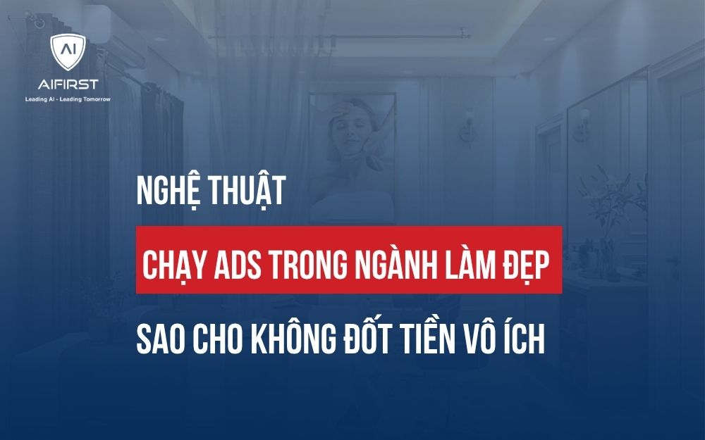 CÁCH CHẠY ADS TRONG NGÀNH LÀM ĐẸP HIỆU QUẢ VÀ XÂY HỆ THỐNG MARKETING SINH LỜI