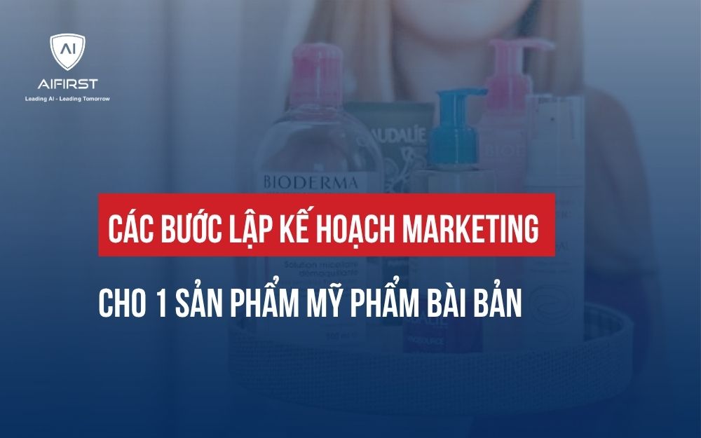CÁC BƯỚC LẬP KẾ HOẠCH MARKETING CHO 1 SẢN PHẨM MỸ PHẨM BÀI BẢN
