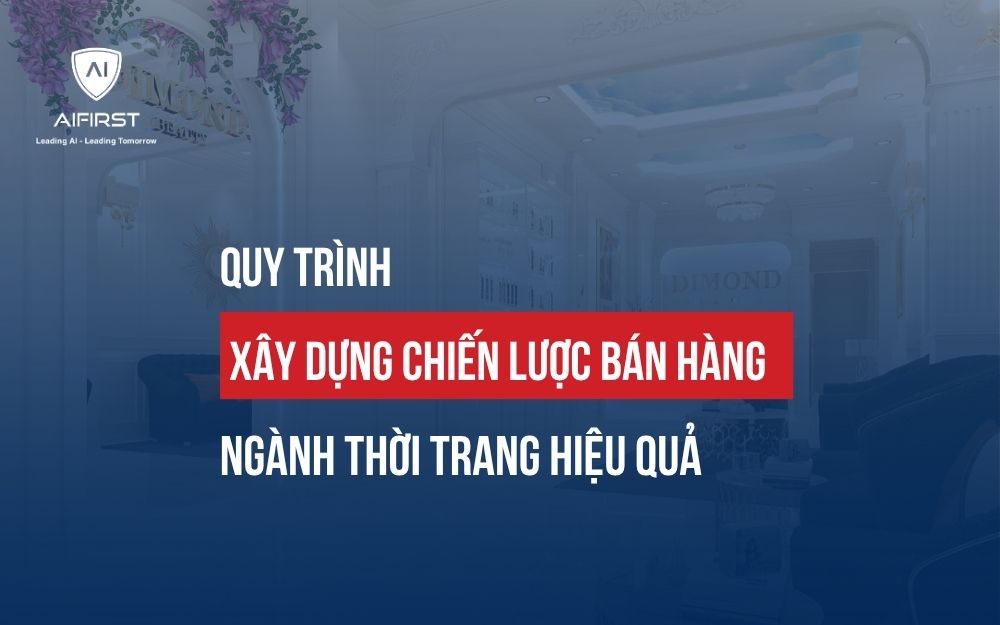 CÁC BƯỚC XÂY DỰNG CHIẾN LƯỢC BÁN HÀNG NGÀNH THỜI TRANG HIỆU QUẢ