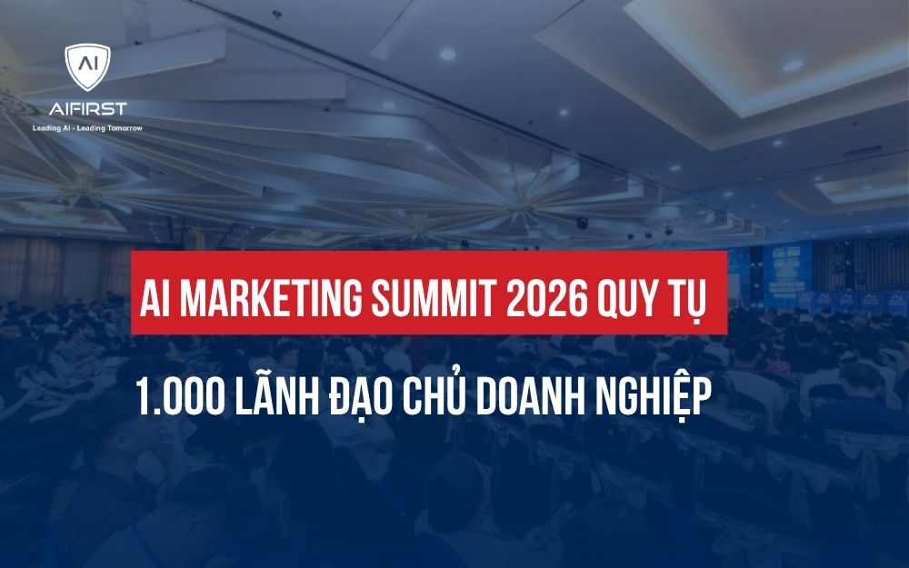 SỰ KIỆN AI MARKETING SUMMIT 2026 QUY TỤ 1.000+ LÃNH ĐẠO DOANH NGHIỆP