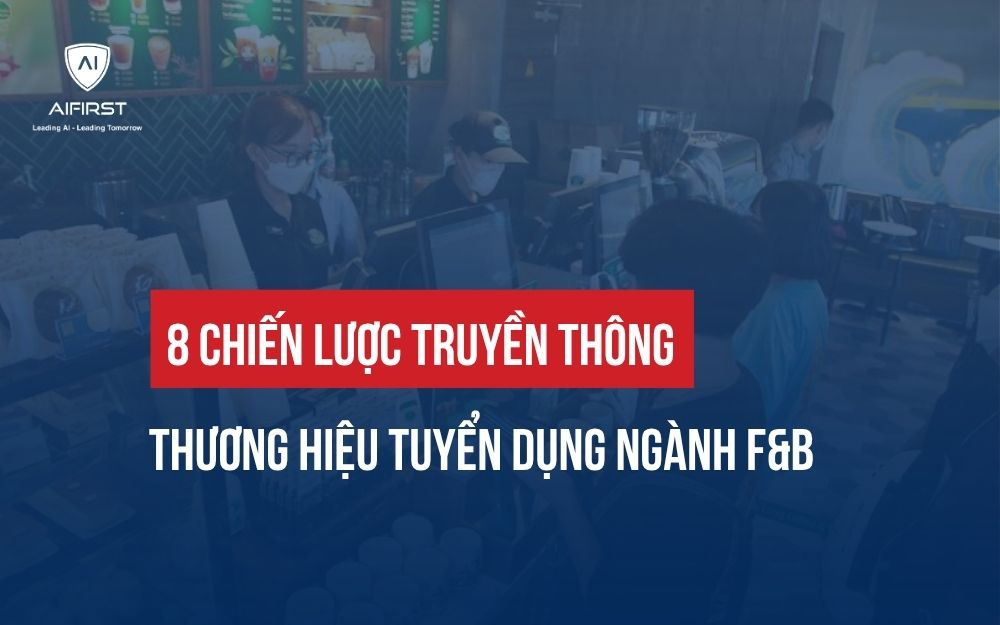 8 CHIẾN LƯỢC TRUYỀN THÔNG THƯƠNG HIỆU TUYỂN DỤNG NGÀNH F&B