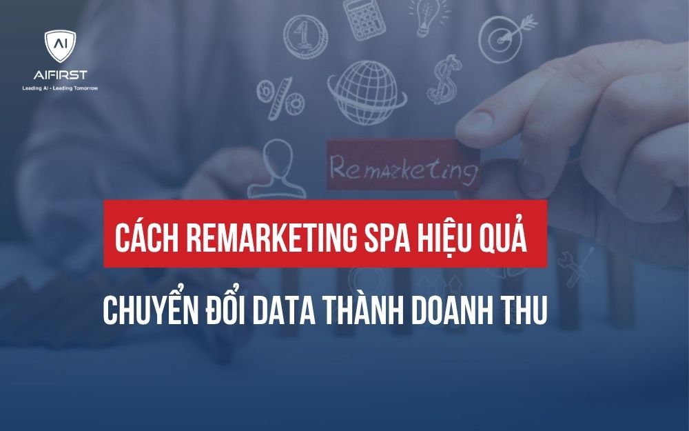 CÁCH REMARKETING SPA HIỆU QUẢ CHUYỂN ĐỔI DATA THÀNH DOANH THU