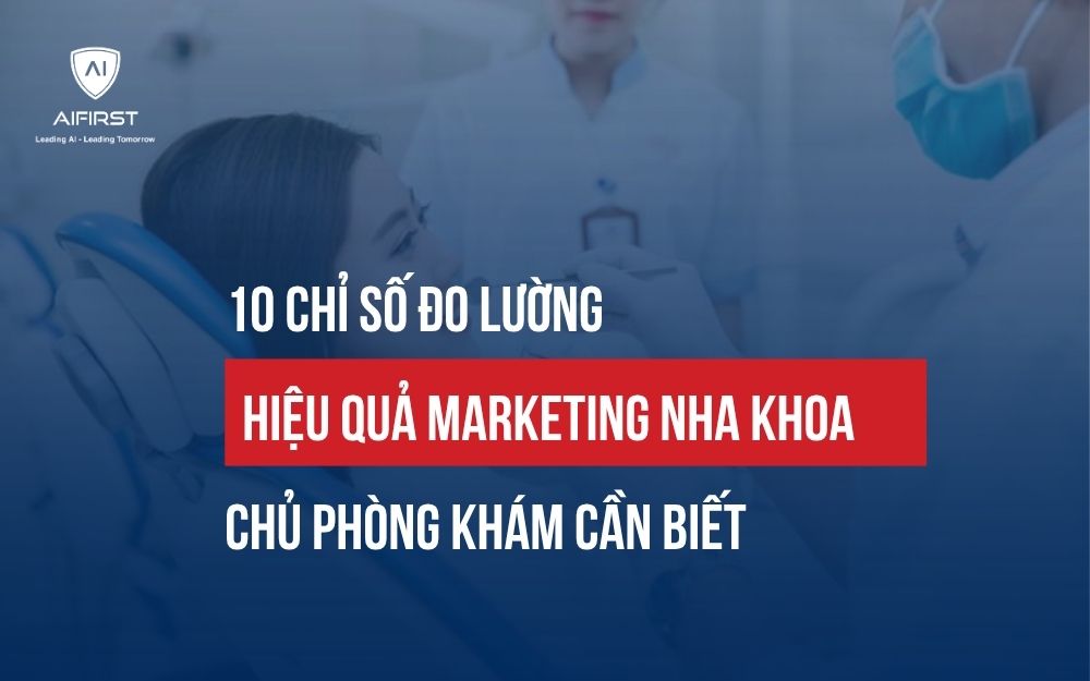 10 CHỈ SỐ ĐO LƯỜNG HIỆU QUẢ MARKETING NHA KHOA CHỦ PHÒNG KHÁM CẦN BIẾT
