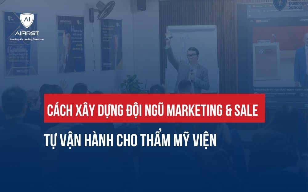 BÍ QUYẾT XÂY DỰNG ĐỘI NGŨ MARKETING & SALE TỰ VẬN HÀNH CHO THẨM MỸ VIỆN