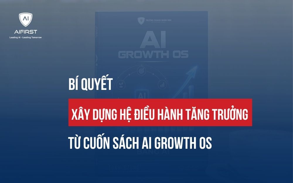 BÍ QUYẾT XÂY DỰNG HỆ ĐIỀU HÀNH TĂNG TRƯỞNG TỪ CUỐN SÁCH AI GROWTH OS