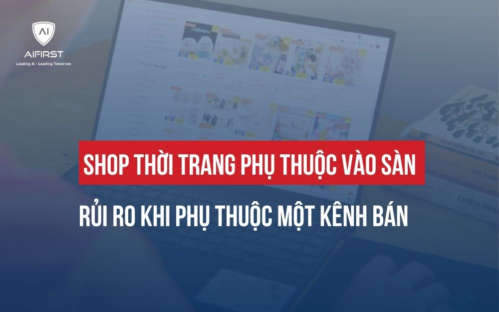 SHOP THỜI TRANG PHỤ THUỘC VÀO SÀN: RỦI RO KHI PHỤ THUỘC MỘT KÊNH BÁN