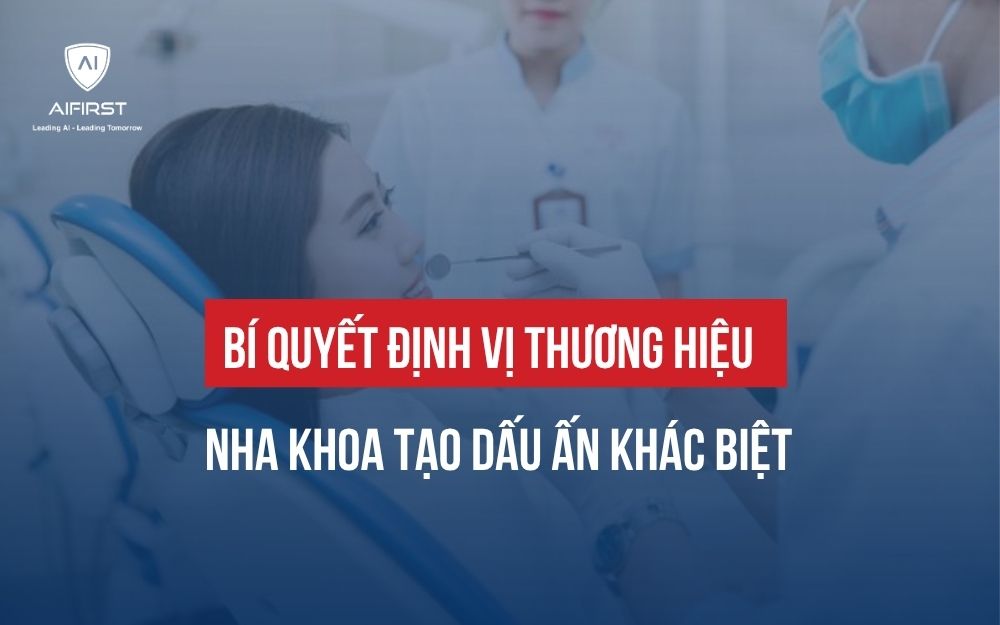 BÍ QUYẾT ĐỊNH VỊ THƯƠNG HIỆU NHA KHOA TẠO DẤU ẤN KHÁC BIỆT