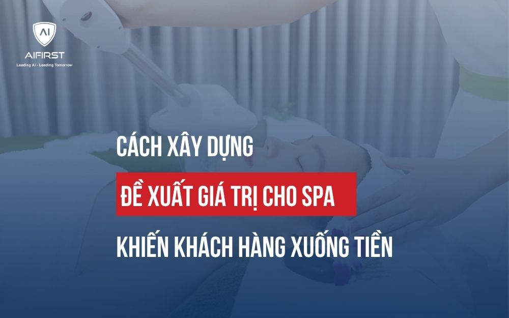 CÁCH XÂY DỰNG ĐỀ XUẤT GIÁ TRỊ CHO SPA KHIẾN KHÁCH HÀNG XUỐNG TIỀN