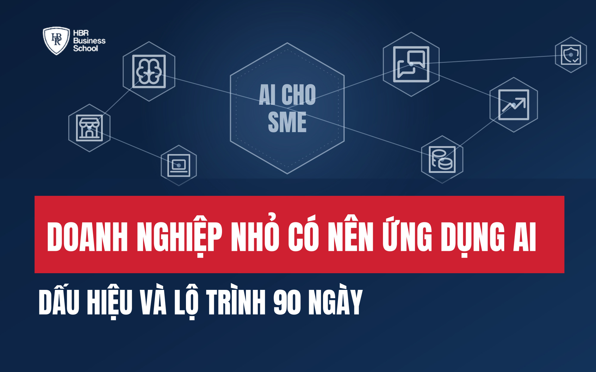 DOANH NGHIỆP NHỎ CÓ NÊN ỨNG DỤNG AI? DẤU HIỆU VÀ LỘ TRÌNH 90 NGÀY