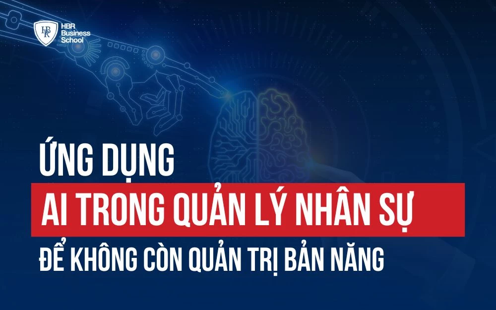 ỨNG DỤNG AI TRONG QUẢN LÝ NHÂN SỰ ĐỂ KHÔNG CÒN QUẢN TRỊ BẢN NĂNG