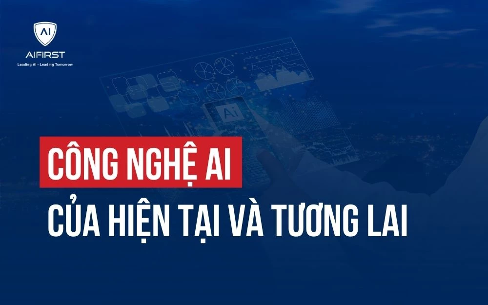 CÔNG NGHỆ AI CỦA HIỆN TẠI VÀ TƯƠNG LAI - CƠ HỘI CHO DOANH NGHIỆP