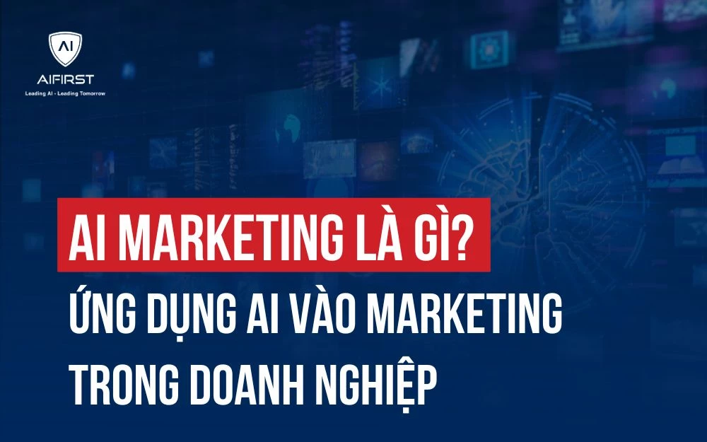 AI MARKETING LÀ GÌ? ỨNG DỤNG AI VÀO MARKETING TRONG DOANH NGHIỆP