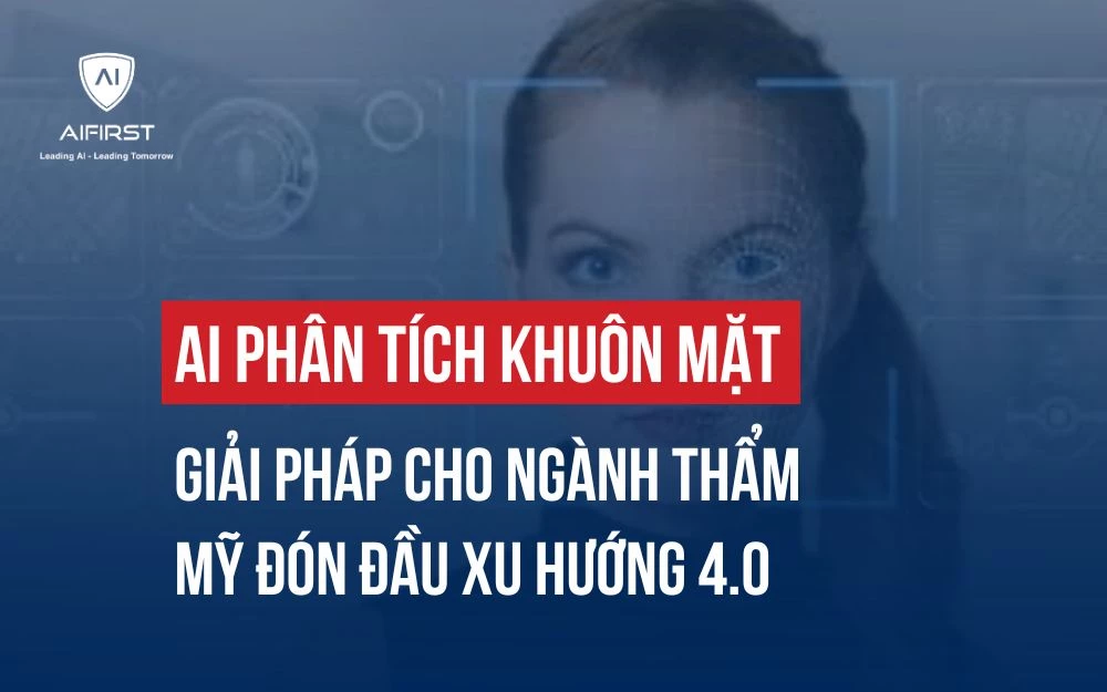 AI PHÂN TÍCH KHUÔN MẶT: GIẢI PHÁP CHO NGÀNH THẨM MỸ ĐÓN ĐẦU XU HƯỚNG 4.0